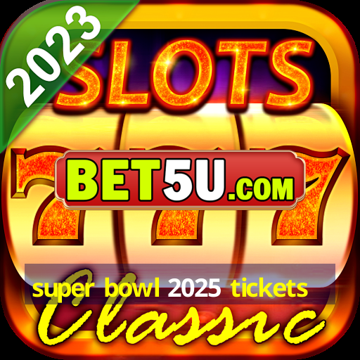 super bowl 2025 tickets